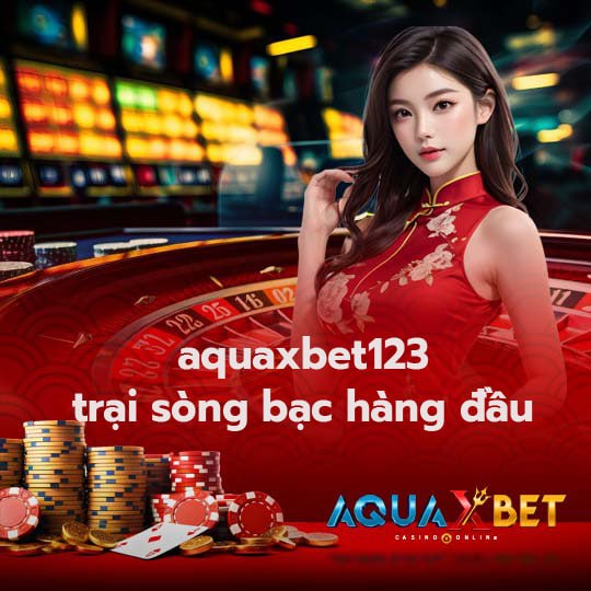 aquaxbet123 trại sòng bạc hàng đầu