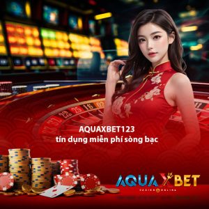 aquaxbet123 tín dụng miễn phí sòng bạc